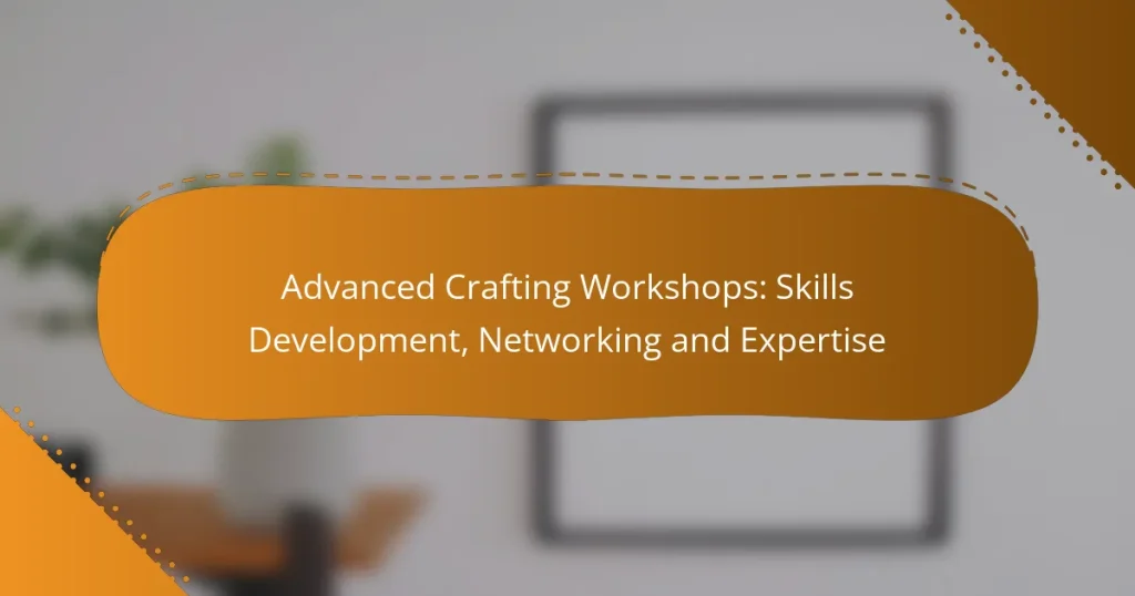 Advanced Crafting Workshops: Skills Development, Networking and Expertise