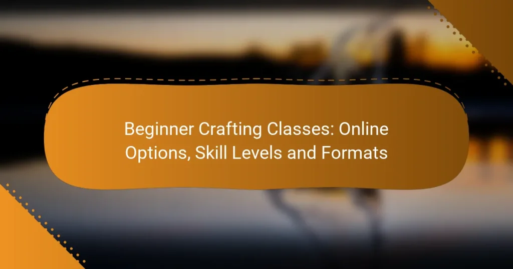 Beginner Crafting Classes: Online Options, Skill Levels and Formats