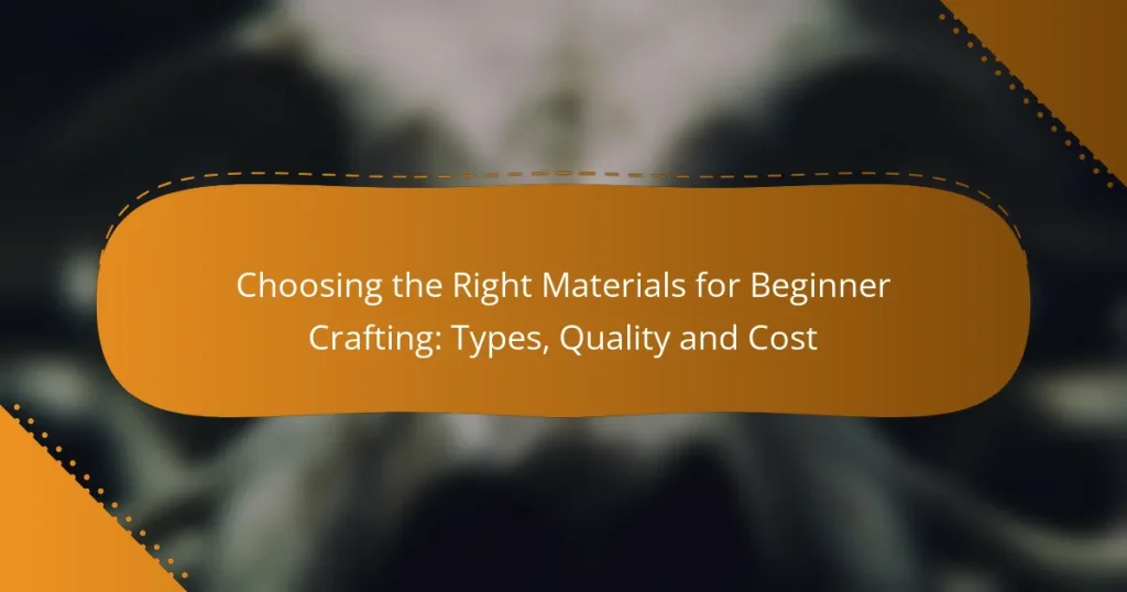 Choosing the Right Materials for Beginner Crafting: Types, Quality and Cost
