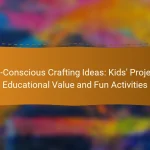 Eco-Conscious Crafting Ideas: Kids’ Projects, Educational Value and Fun Activities