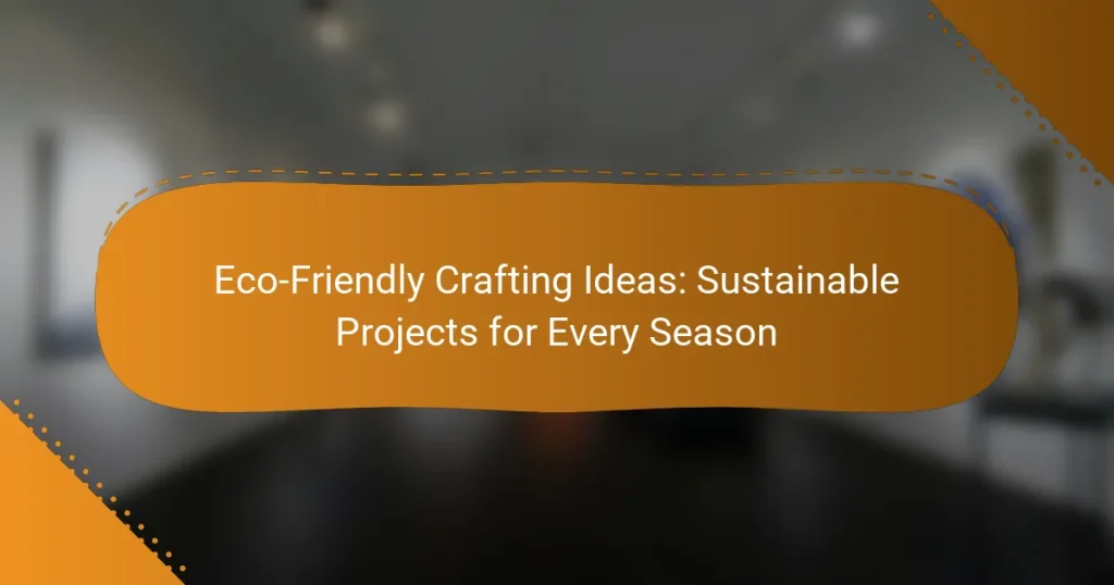 Eco-Friendly Crafting Ideas: Sustainable Projects for Every Season