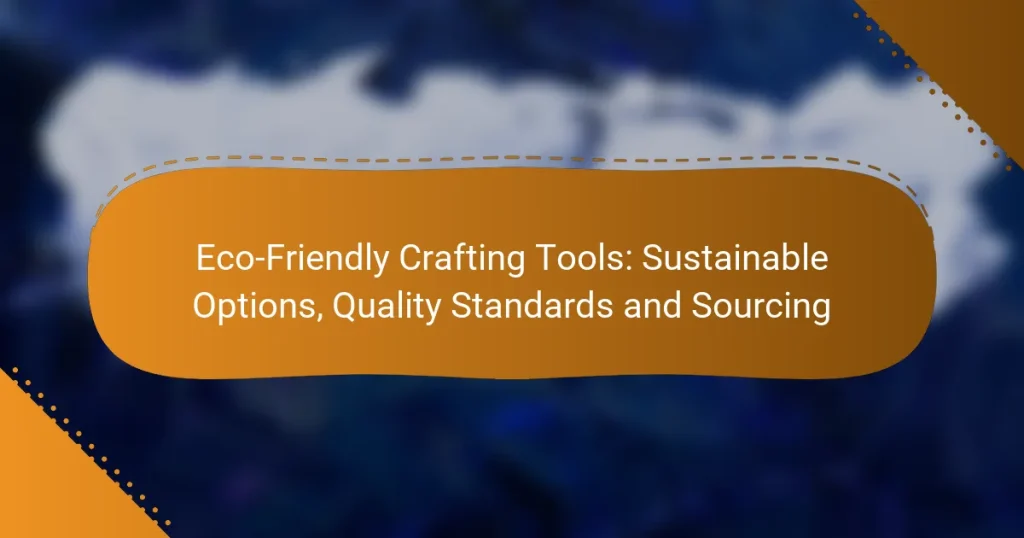Eco-Friendly Crafting Tools: Sustainable Options, Quality Standards and Sourcing