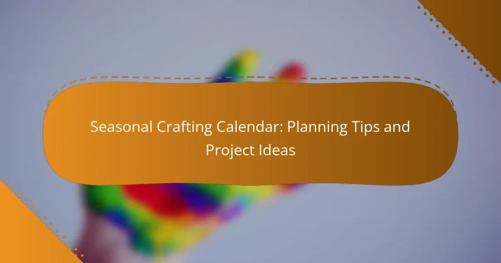 Seasonal Crafting Calendar: Planning Tips and Project Ideas