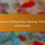 Seasonal Crafting Party: Planning, Themes and Activities