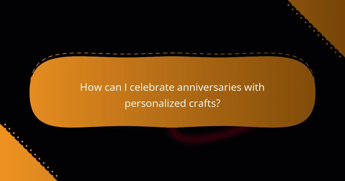 How can I celebrate anniversaries with personalized crafts?