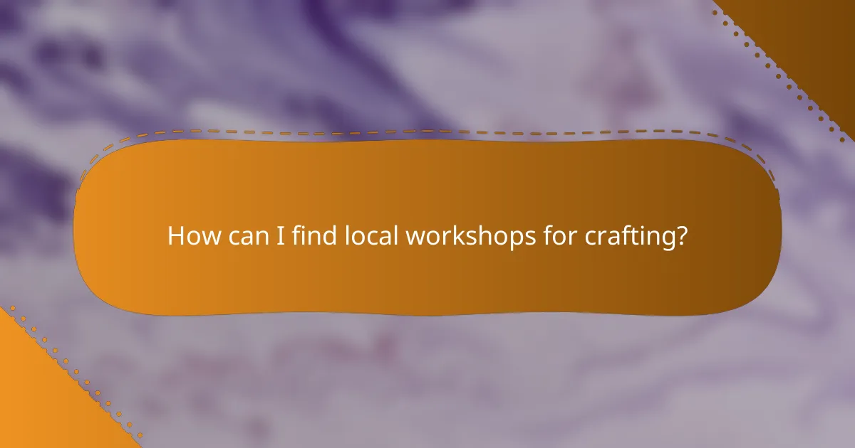 How can I find local workshops for crafting?