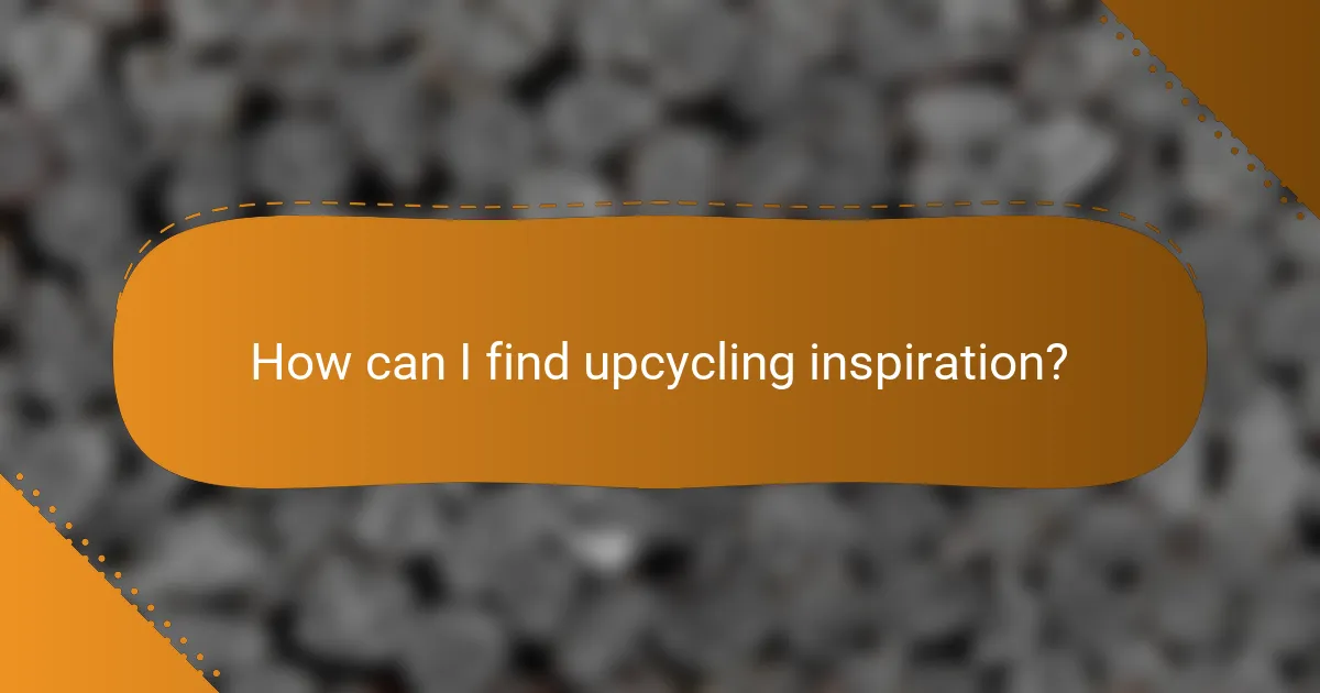 How can I find upcycling inspiration?