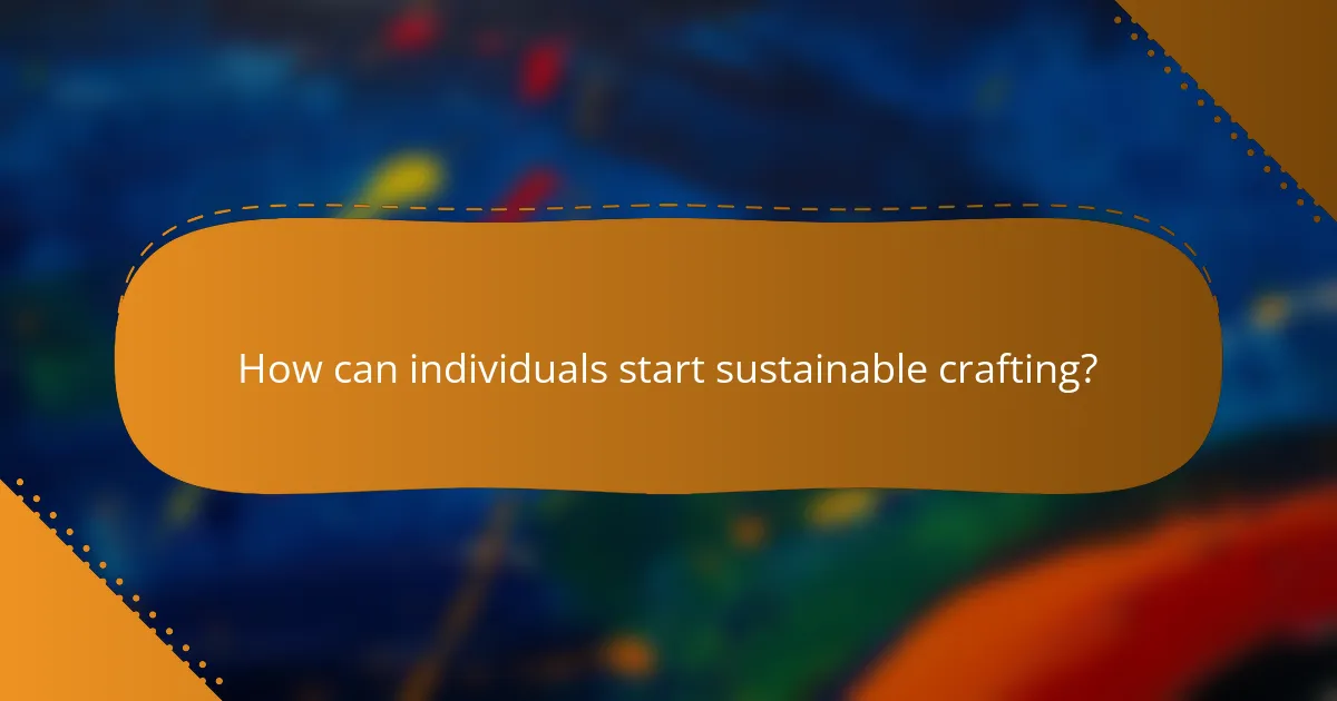 How can individuals start sustainable crafting?