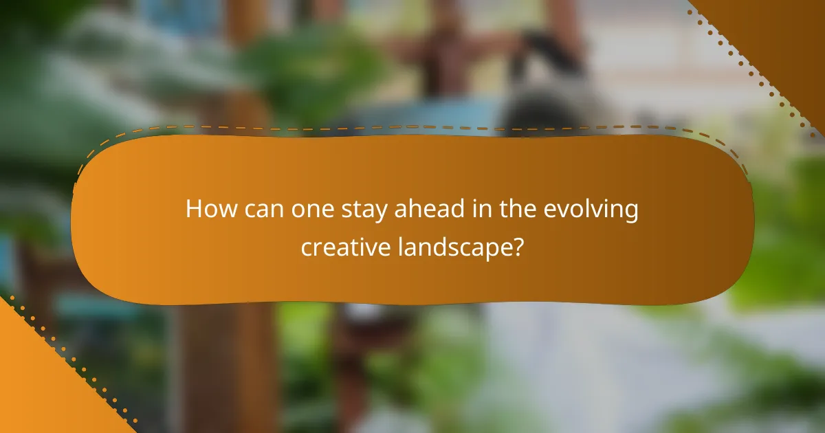 How can one stay ahead in the evolving creative landscape?