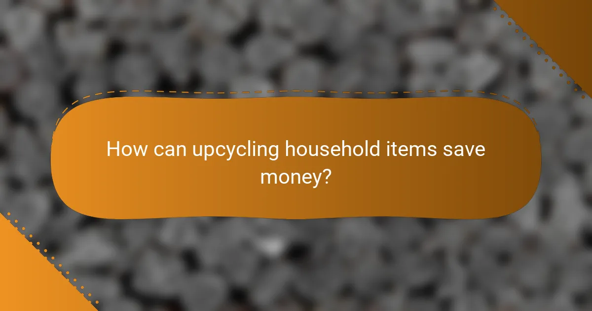 How can upcycling household items save money?