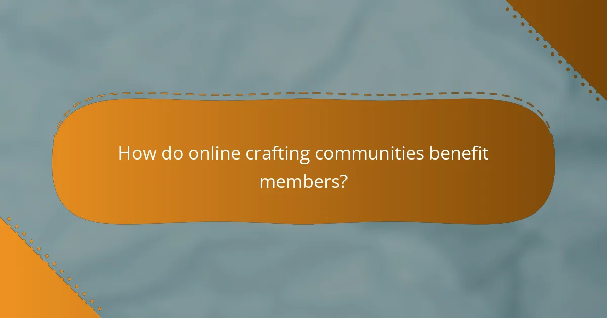 How do online crafting communities benefit members?