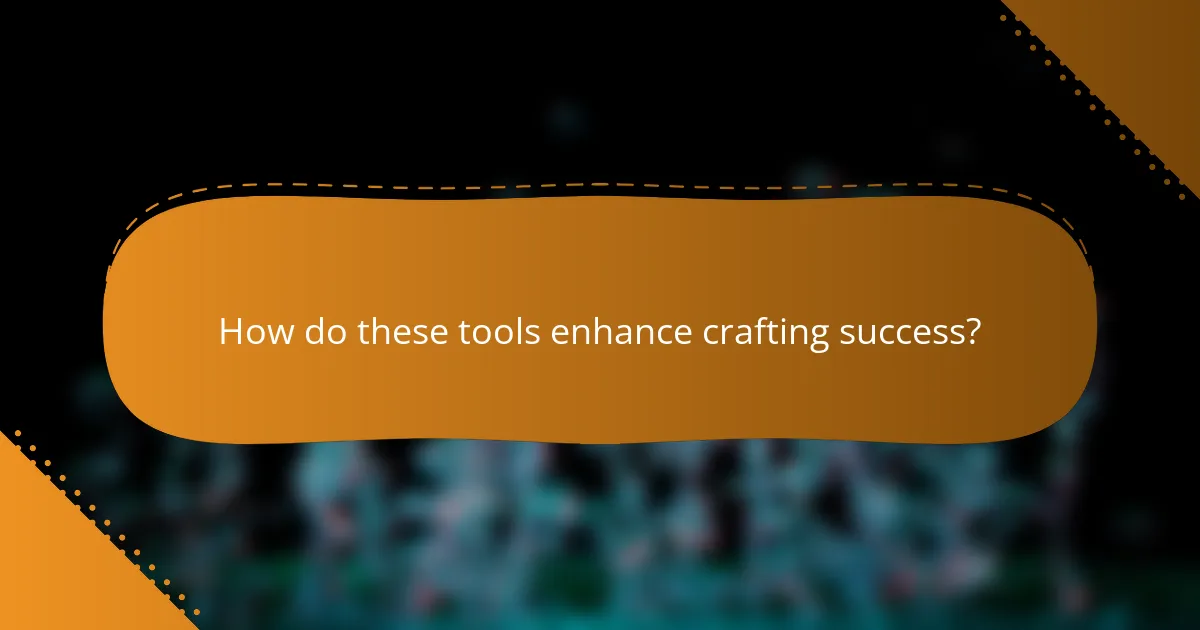 How do these tools enhance crafting success?