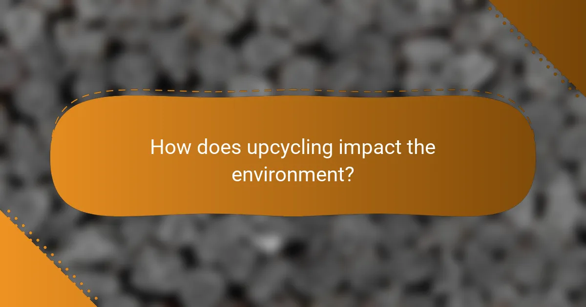 How does upcycling impact the environment?