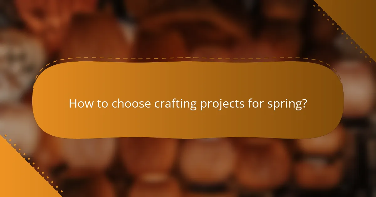 How to choose crafting projects for spring?