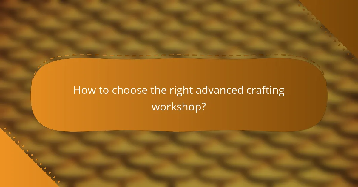 How to choose the right advanced crafting workshop?