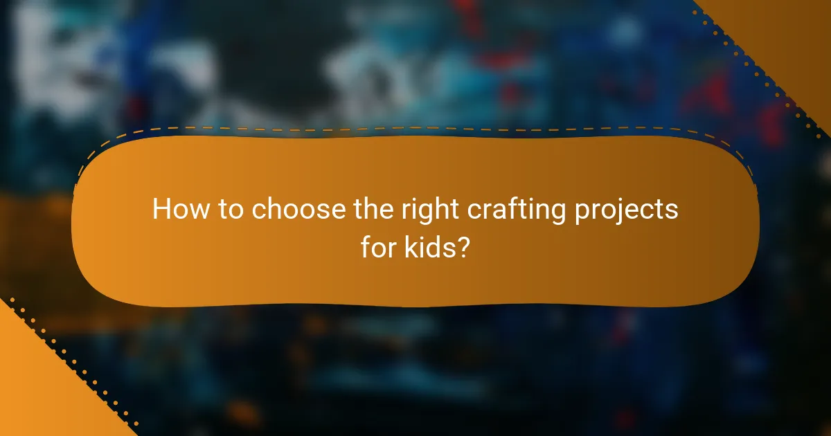 How to choose the right crafting projects for kids?