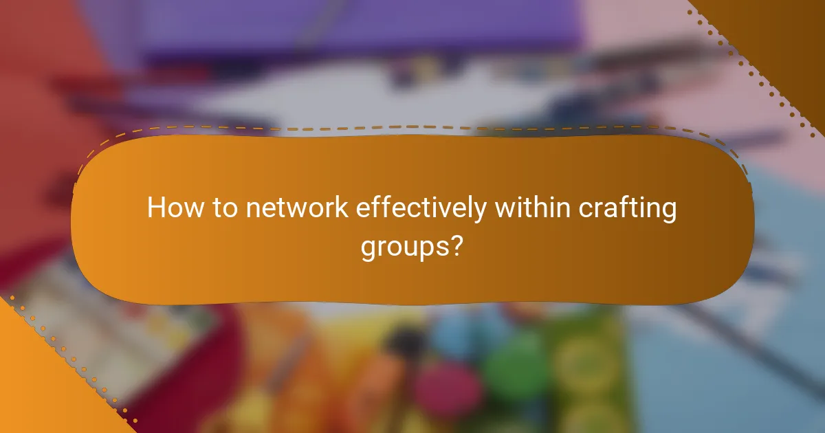 How to network effectively within crafting groups?