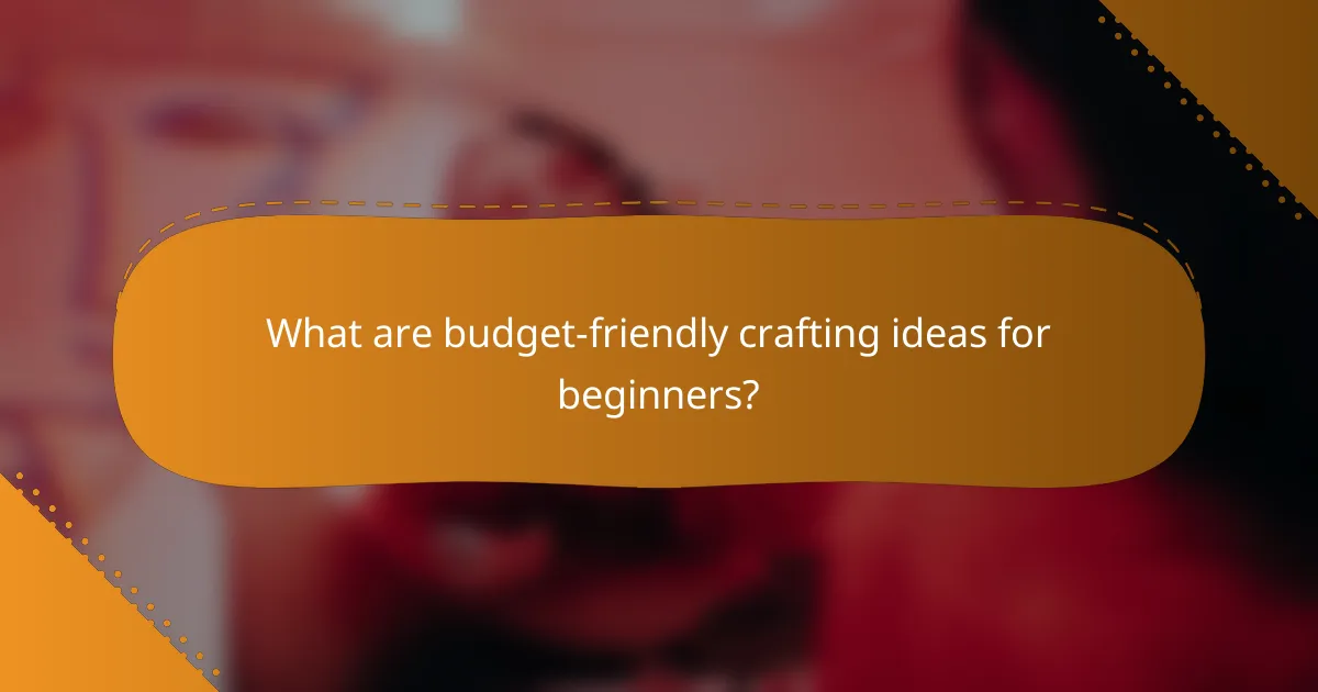 What are budget-friendly crafting ideas for beginners?