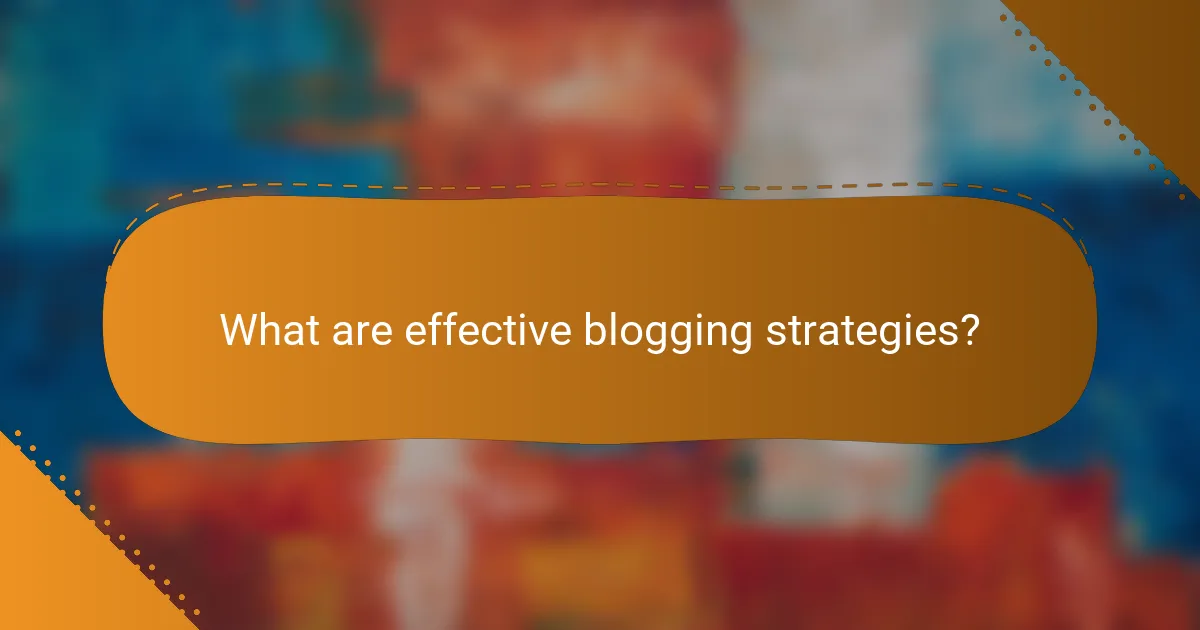 What are effective blogging strategies?