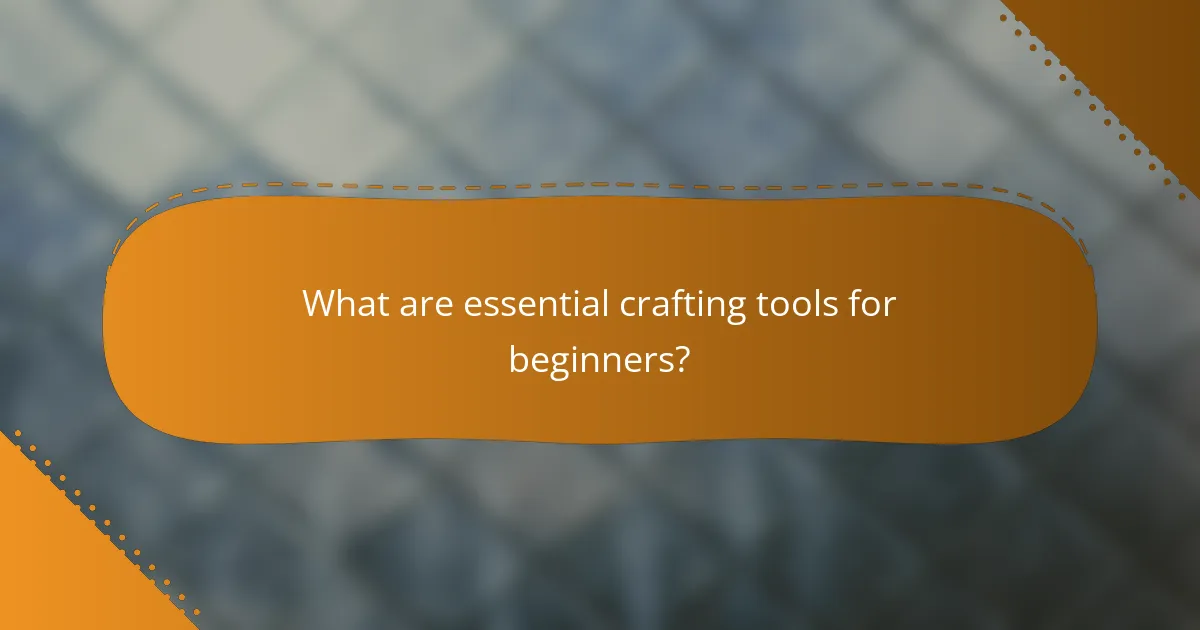 What are essential crafting tools for beginners?
