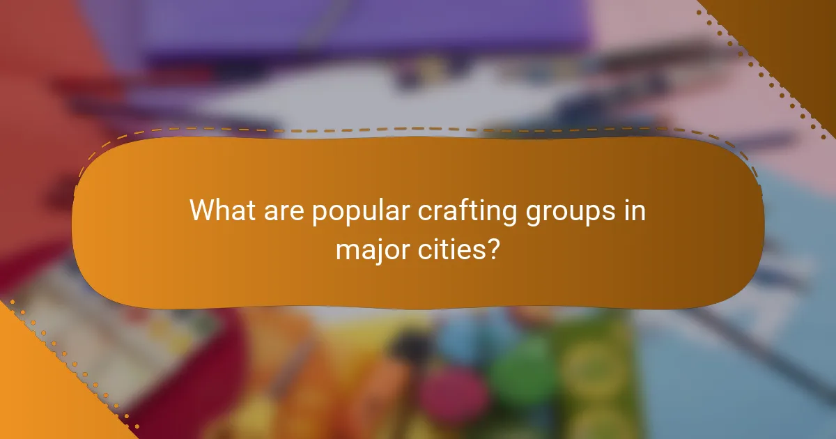 What are popular crafting groups in major cities?