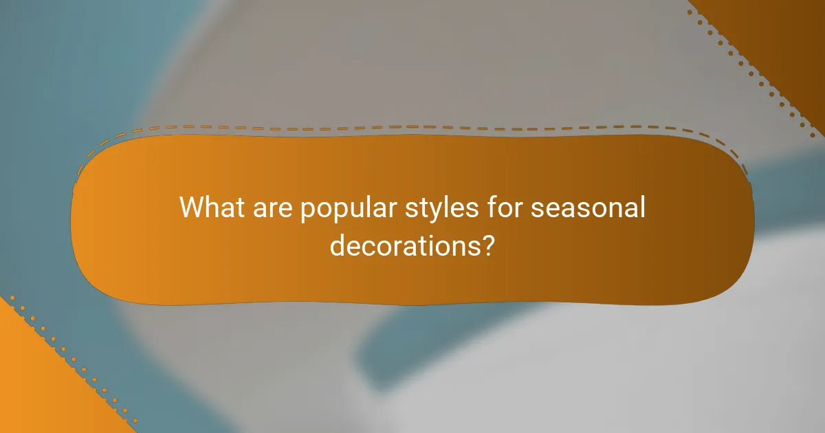 What are popular styles for seasonal decorations?
