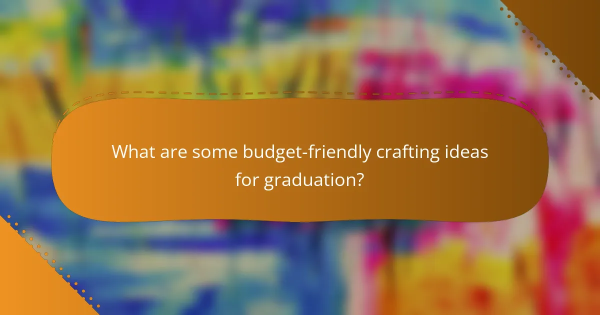 What are some budget-friendly crafting ideas for graduation?