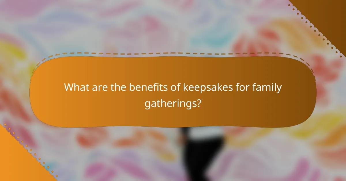 What are the benefits of keepsakes for family gatherings?