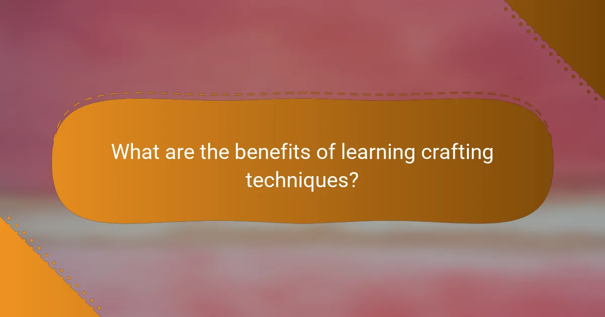 What are the benefits of learning crafting techniques?