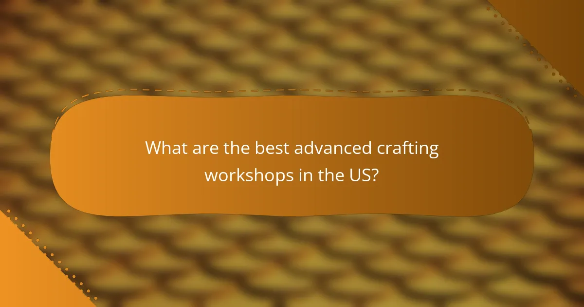 What are the best advanced crafting workshops in the US?