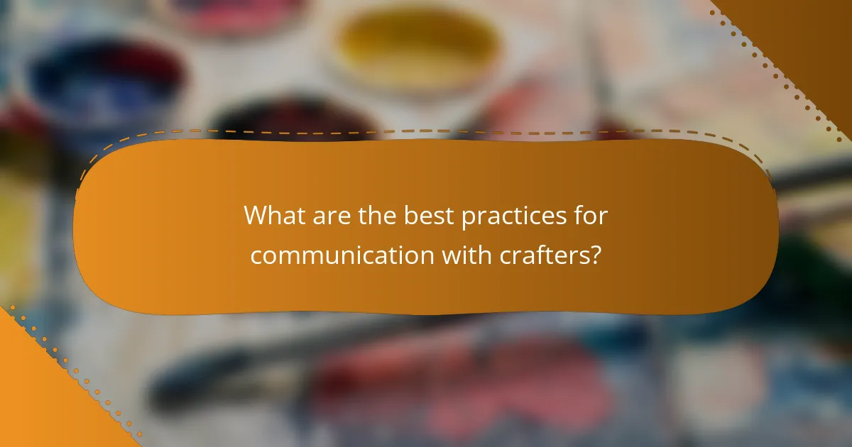 What are the best practices for communication with crafters?
