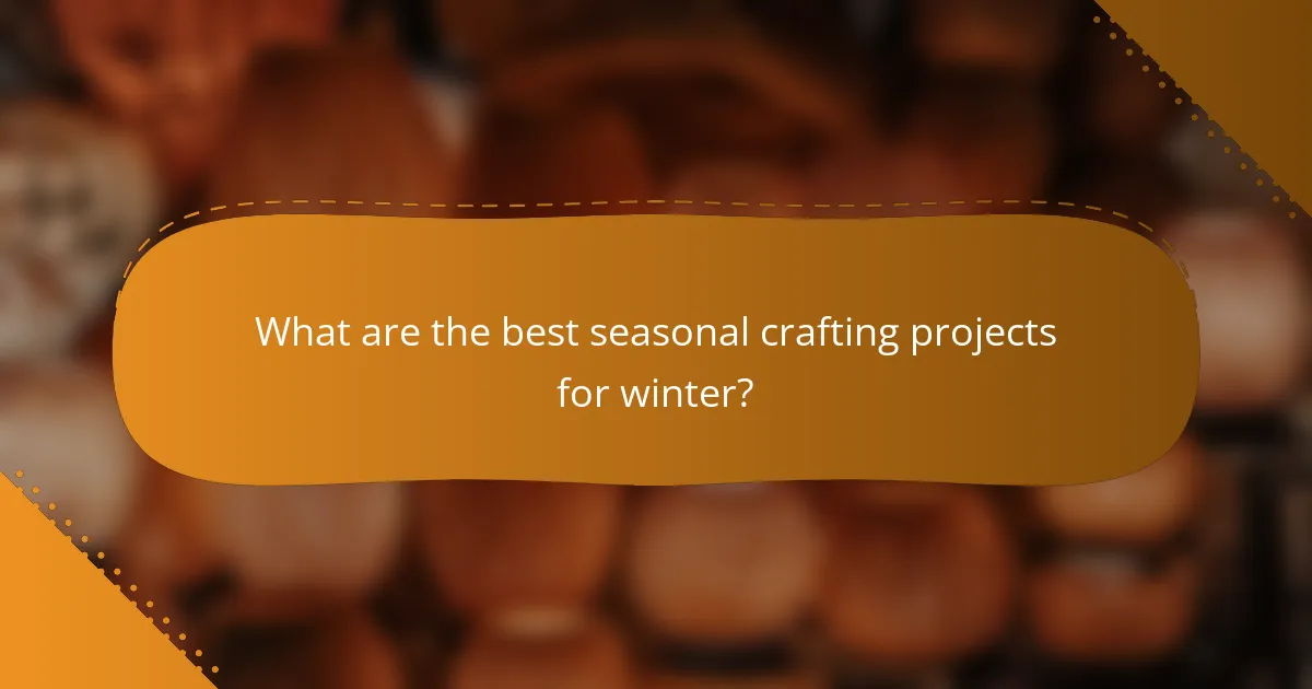 What are the best seasonal crafting projects for winter?