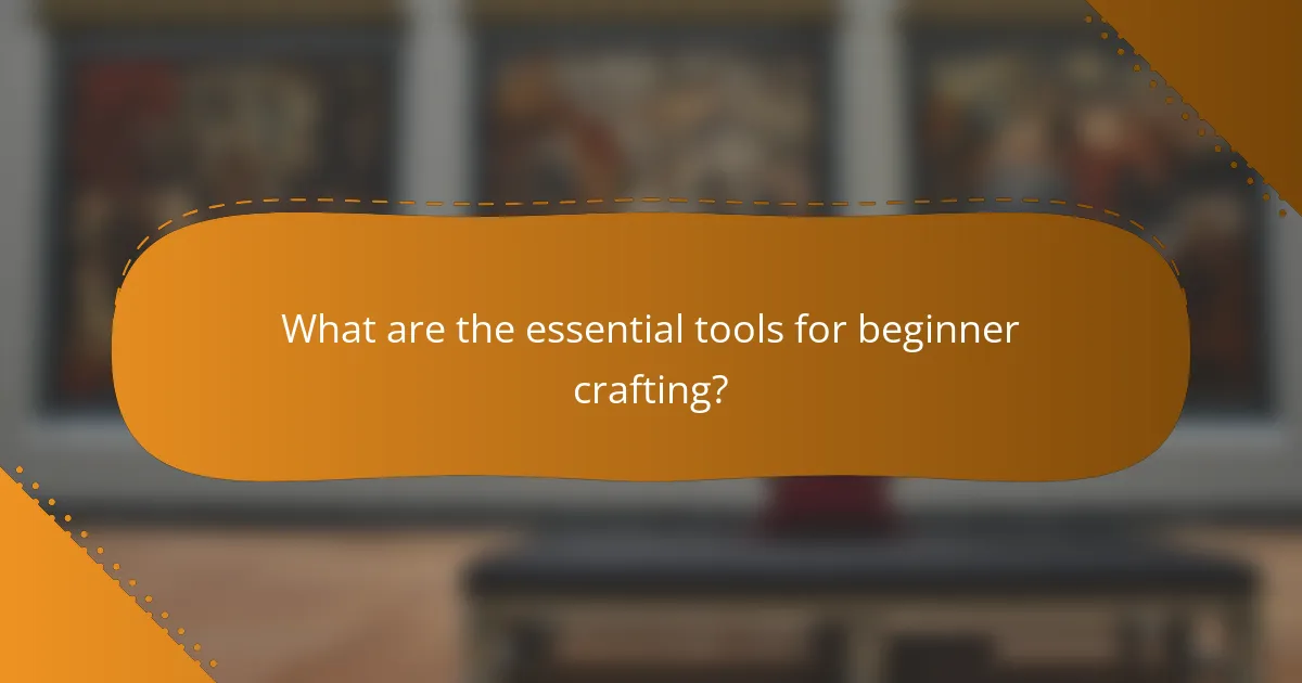 What are the essential tools for beginner crafting?