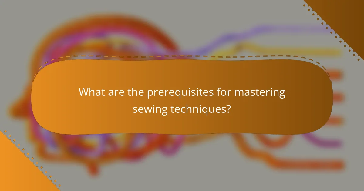 What are the prerequisites for mastering sewing techniques?