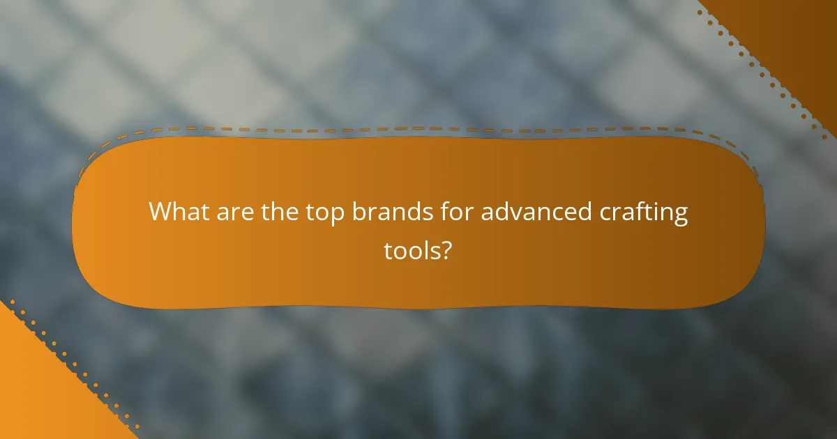 What are the top brands for advanced crafting tools?