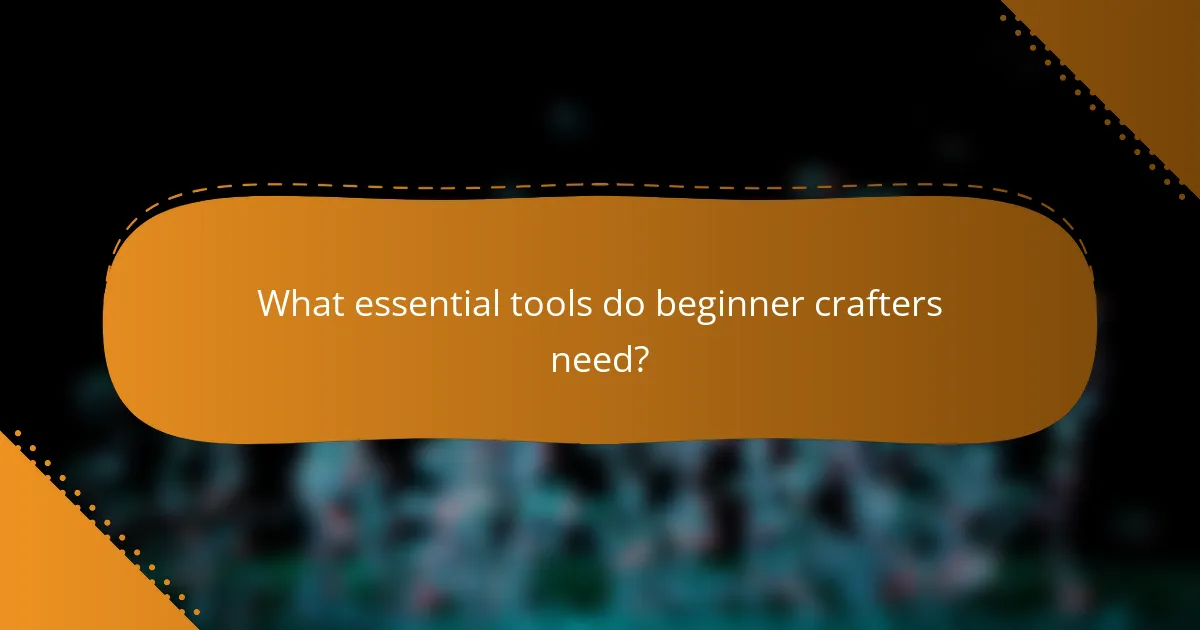 What essential tools do beginner crafters need?