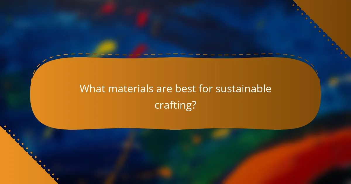 What materials are best for sustainable crafting?