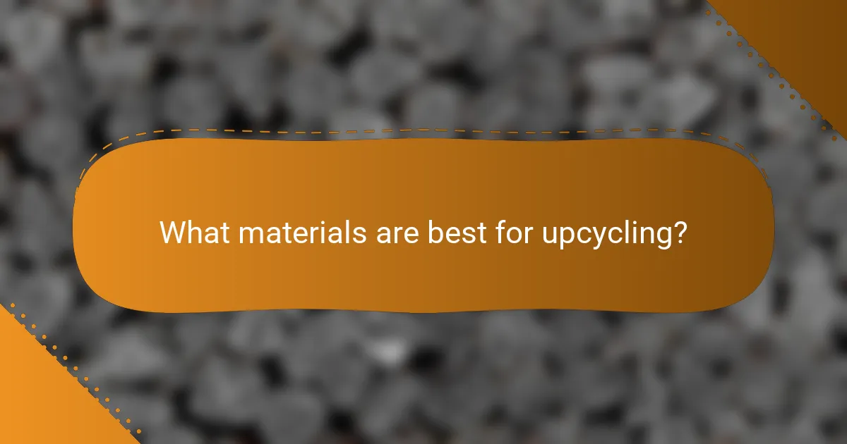 What materials are best for upcycling?