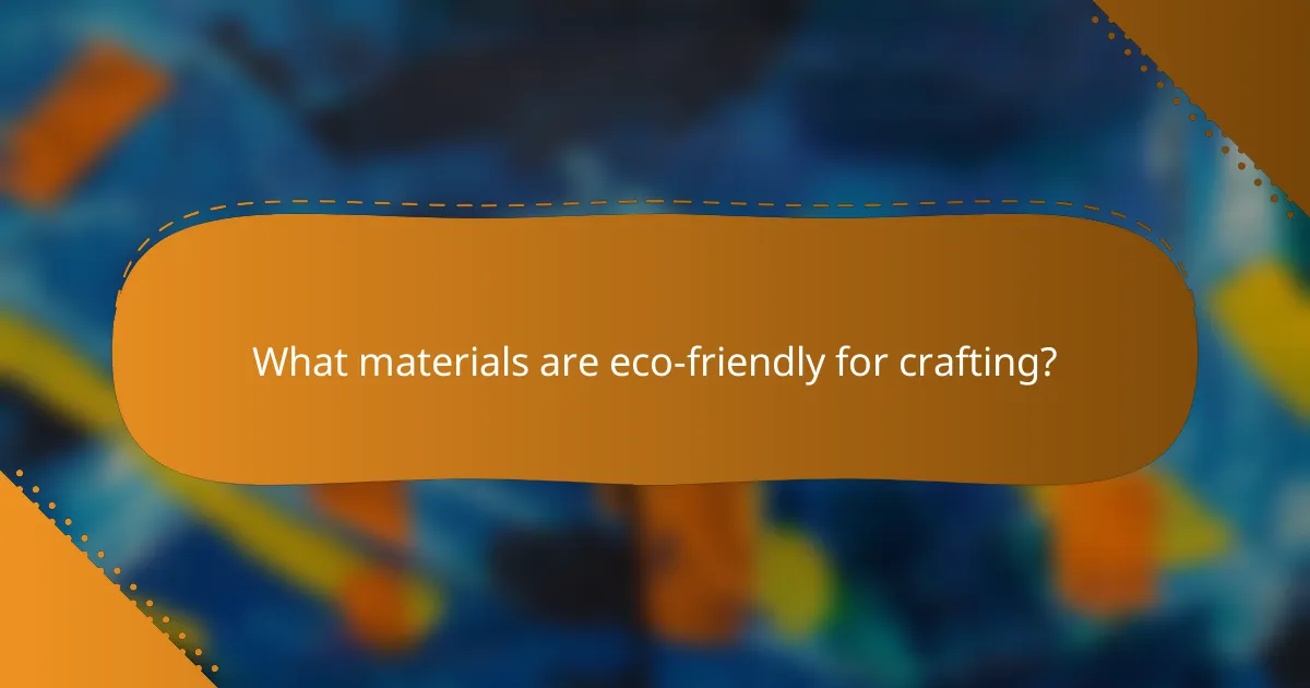What materials are eco-friendly for crafting?
