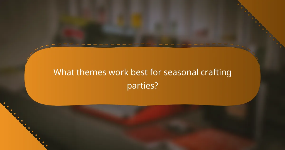 What themes work best for seasonal crafting parties?