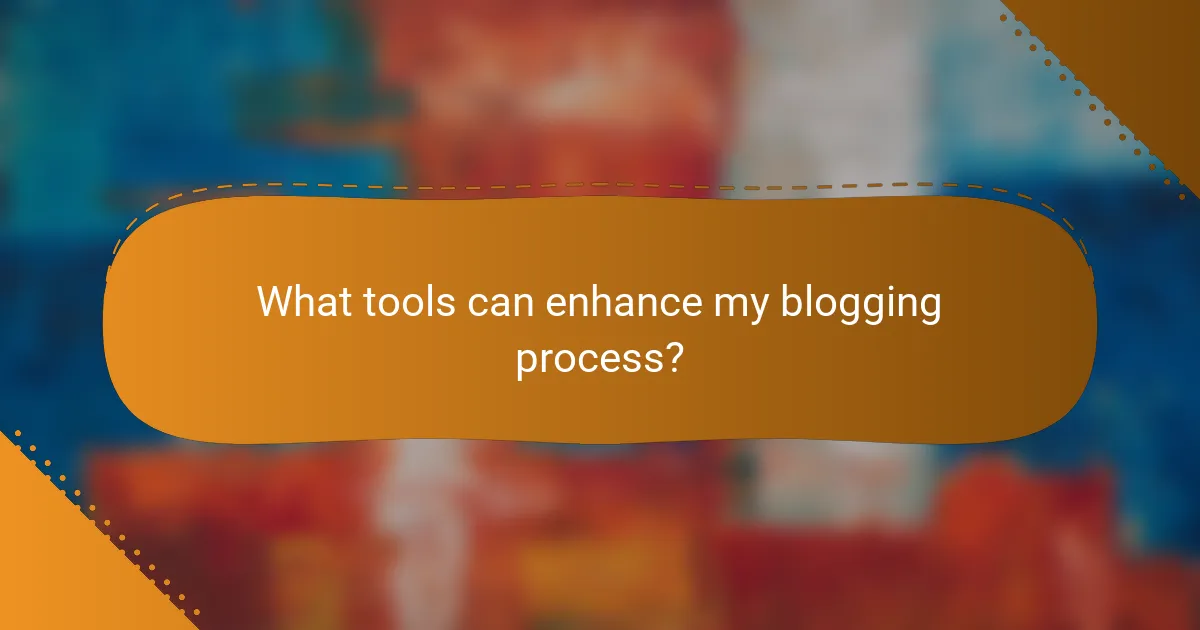What tools can enhance my blogging process?
