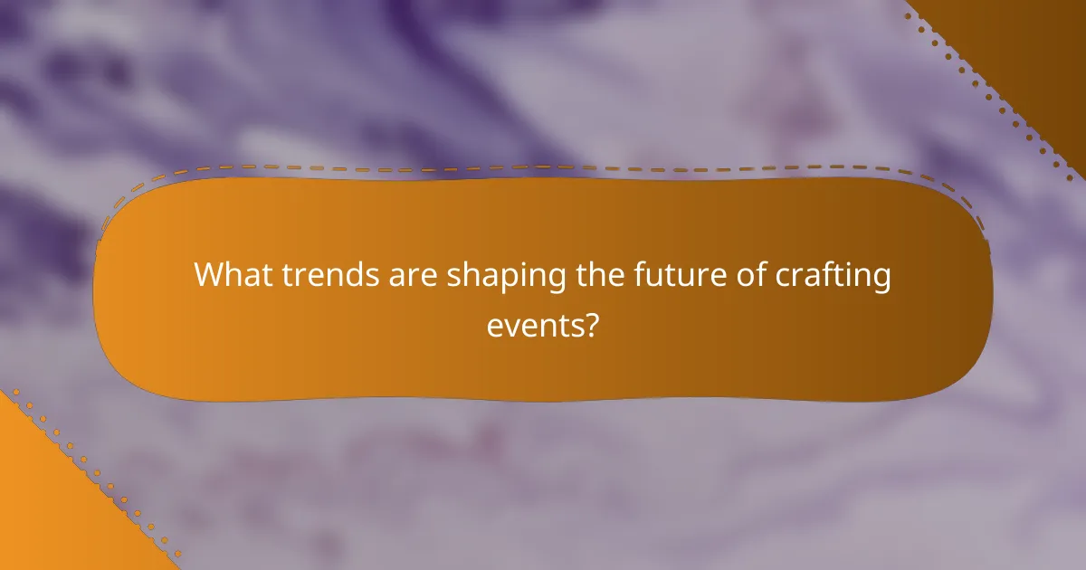 What trends are shaping the future of crafting events?