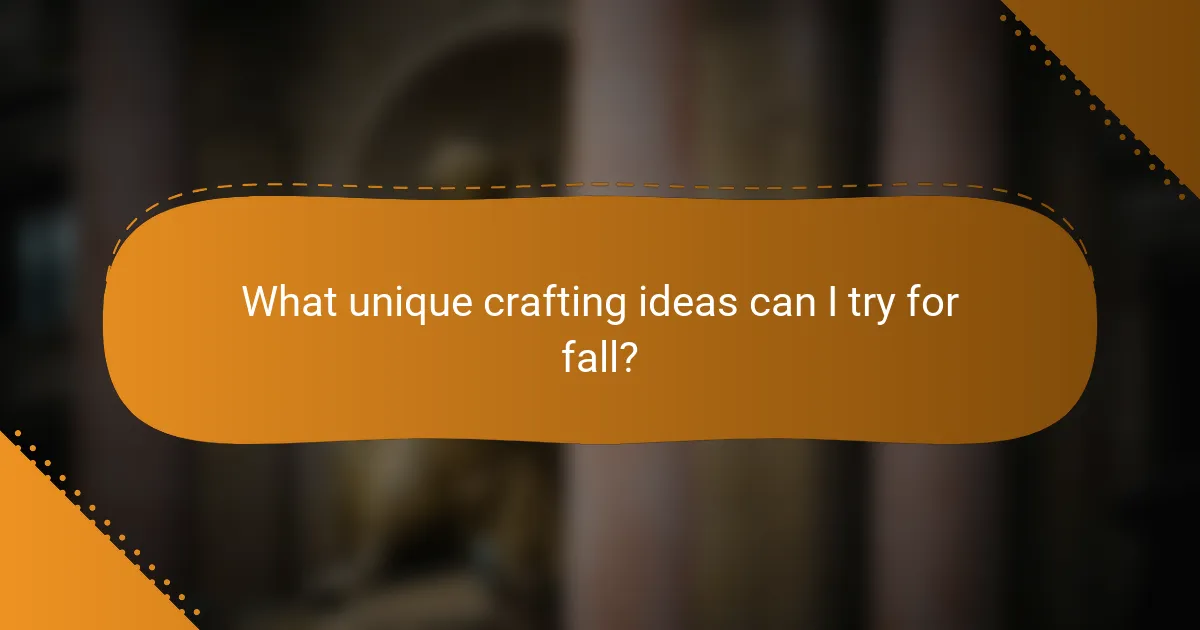 What unique crafting ideas can I try for fall?